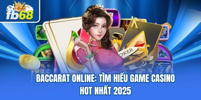 Baccarat Online - Tìm Hiểu Game Casino Hot Nhất 2025 6 Baccarat Online – Tìm Hiểu Game Casino Hot Nhất 2025