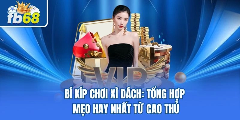Bí Kíp Chơi Xì Dách - Tổng Hợp Mẹo Hay Nhất Từ Cao Thủ 4 Bí Kíp Chơi Xì Dách – Tổng Hợp Mẹo Hay Nhất Từ Cao Thủ