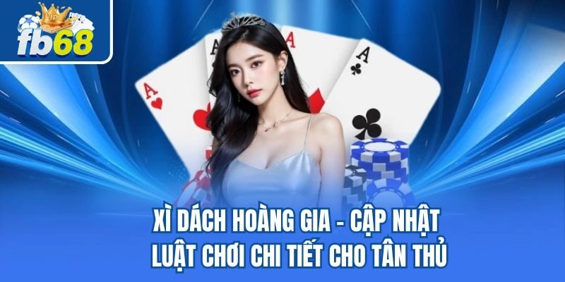 Xì Dách Hoàng Gia - Cập Nhật Luật Chơi Chi Tiết Cho Tân Thủ 2 Xì Dách Hoàng Gia – Cập Nhật Luật Chơi Chi Tiết Cho Tân Thủ