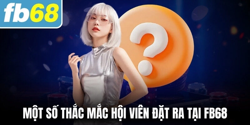 FB68 259 Một số thắc mắc hội viên đặt ra tại FB68