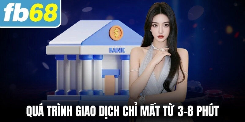 FB68 254 Quá trình giao dịch chỉ mất từ 3-8 phút