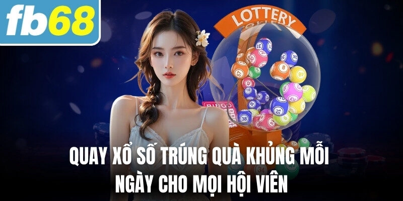 FB68 256 Quay xổ số trúng quà khủng mỗi ngày cho mọi hội viên